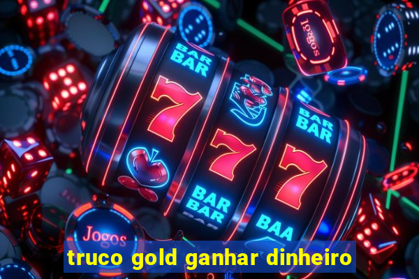 truco gold ganhar dinheiro